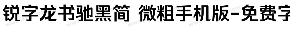 锐字龙书驰黑简 微粗手机版字体转换